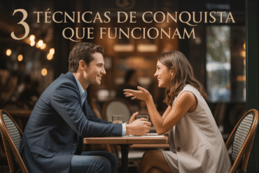 3 Técnicas De Conquista Que Funcionam Sempre