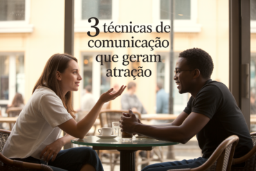 3 Técnicas de Comunicação Que Geram Atração